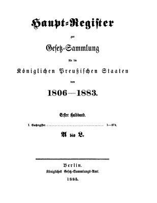 Hauptregister der Preußischen Gesetzsammlung. 1806-1883. Erster Halbband A-L.