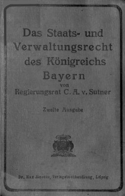 Das Staats- und Verwaltungsrecht des Königreichs Bayern.